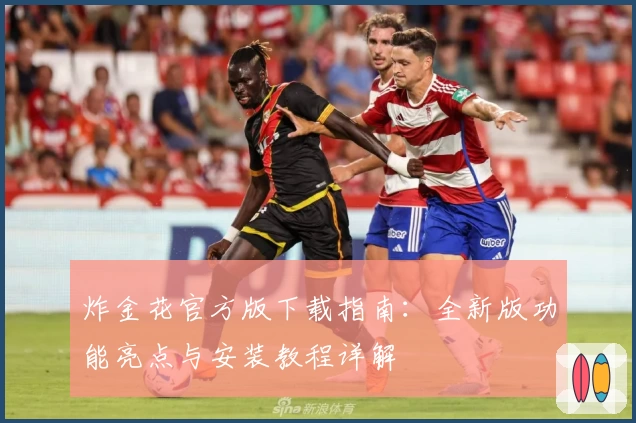 炸金花官方版下载指南:全新版功能亮点与安装教程详解