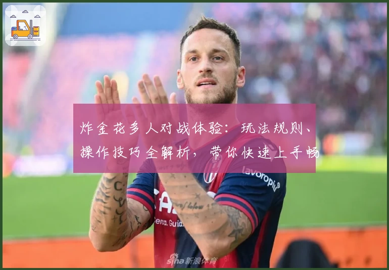 炸金花多人对战体验：玩法规则、操作技巧全解析，带你快速上手畅玩欢乐局