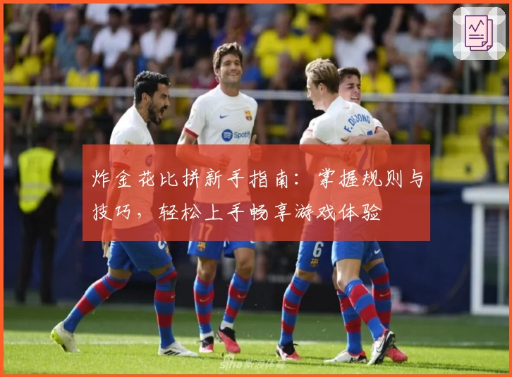 炸金花比拼新手指南：掌握规则与技巧，轻松上手畅享游戏体验