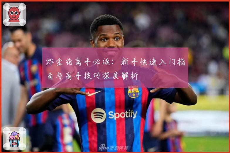 炸金花高手必读：新手快速入门指南与高手技巧深度解析