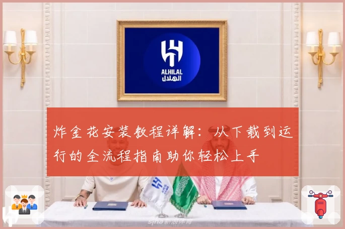 炸金花安装教程详解:从下载到运行的全流程指南助你轻松上手